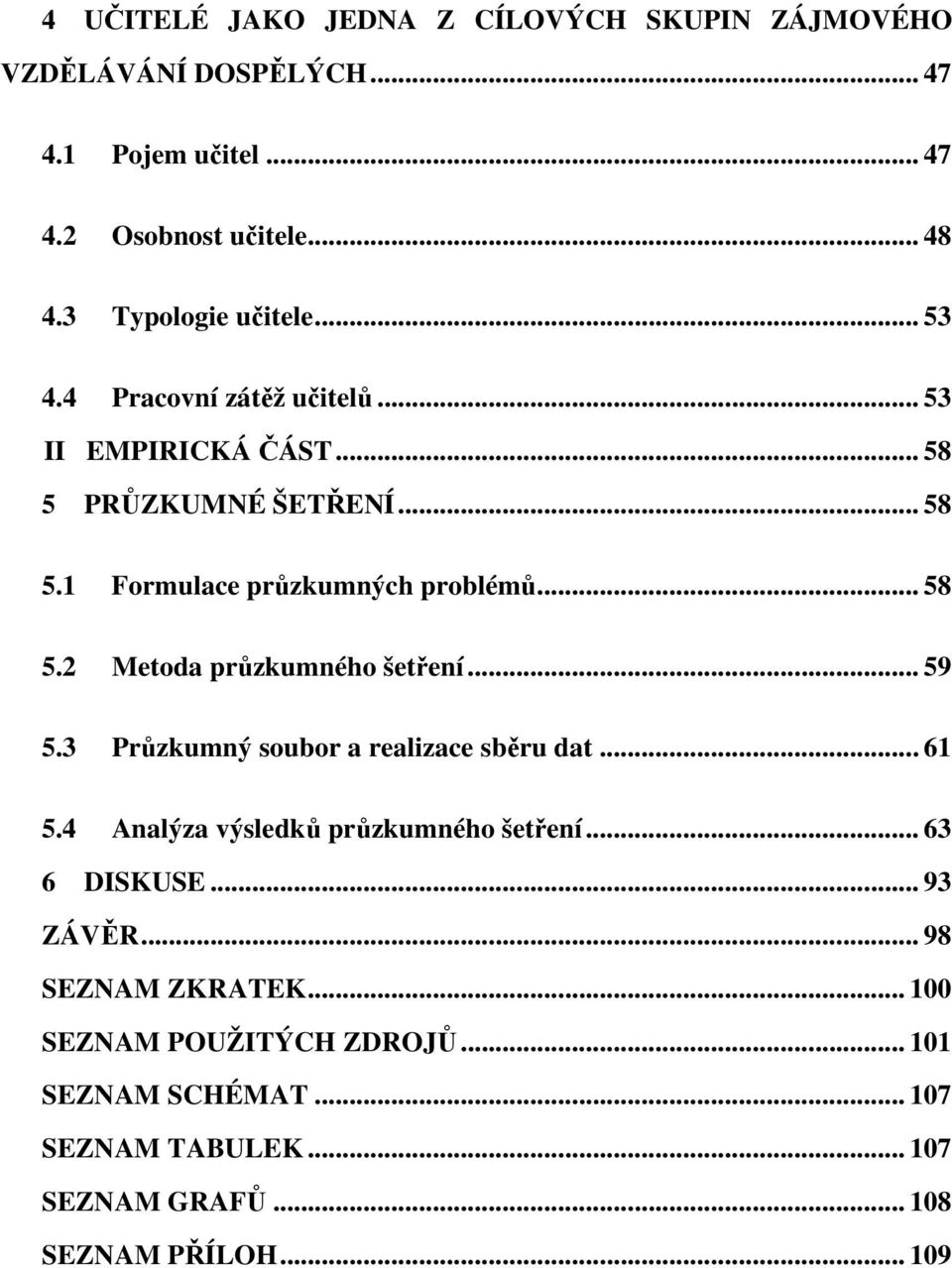 .. 58 5.2 Metoda průzkumného šetření... 59 5.3 Průzkumný soubor a realizace sběru dat... 61 5.4 Analýza výsledků průzkumného šetření.