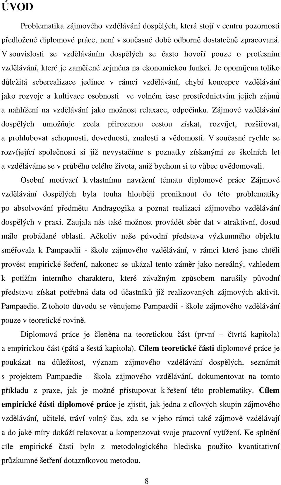 Je opomíjena toliko důležitá seberealizace jedince v rámci vzdělávání, chybí koncepce vzdělávání jako rozvoje a kultivace osobnosti ve volném čase prostřednictvím jejich zájmů a nahlížení na