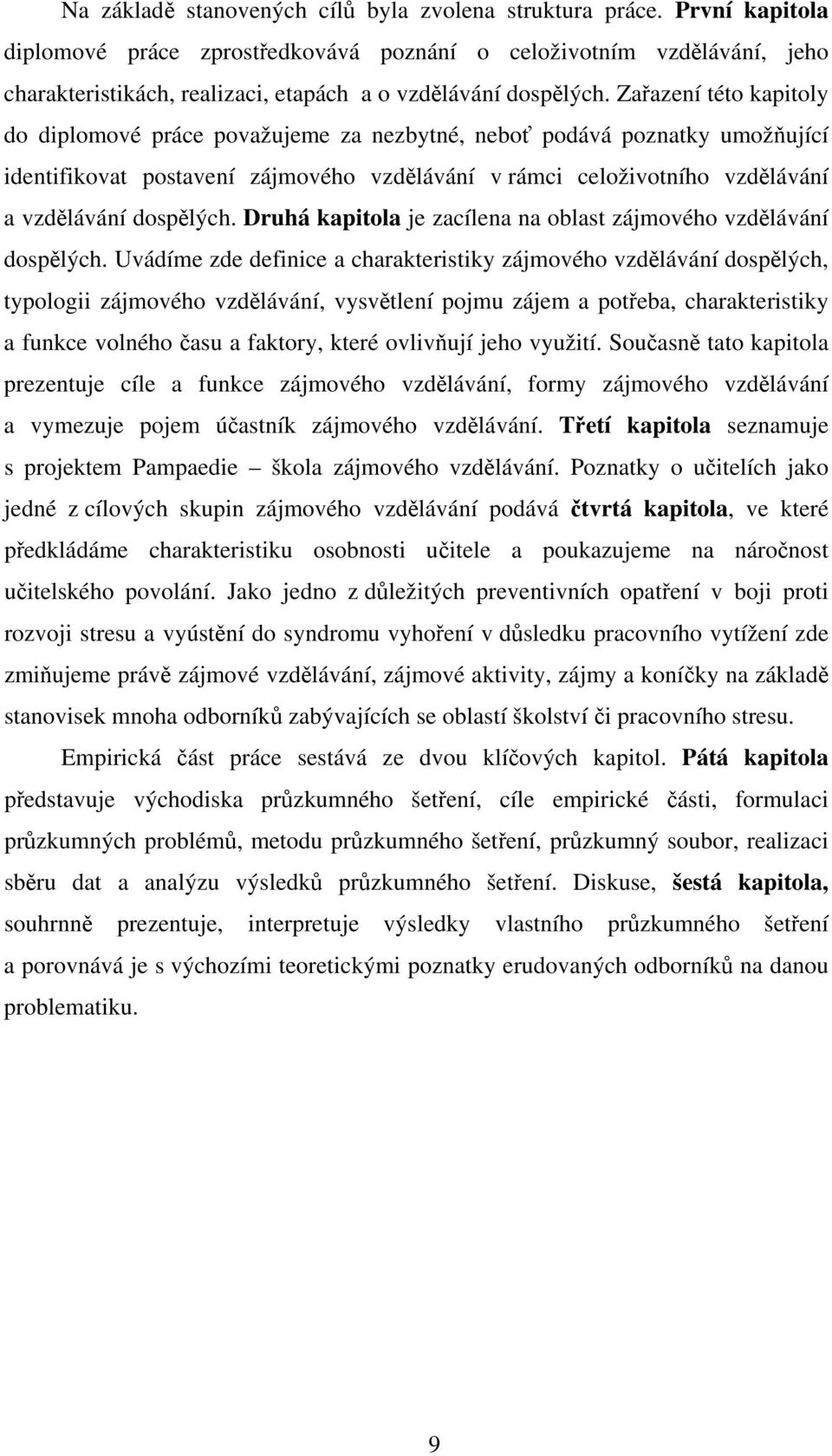 Zařazení této kapitoly do diplomové práce považujeme za nezbytné, neboť podává poznatky umožňující identifikovat postavení zájmového vzdělávání v rámci celoživotního vzdělávání a vzdělávání dospělých.