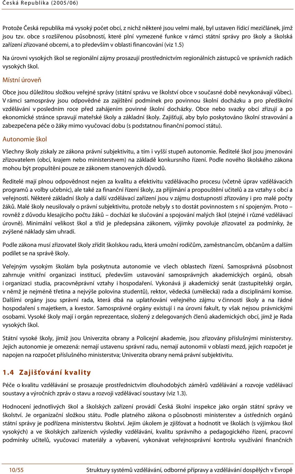 5) Na úrovni vysokých škol se regionální zájmy prosazují prostřednictvím regionálních zástupců ve správních radách vysokých škol.