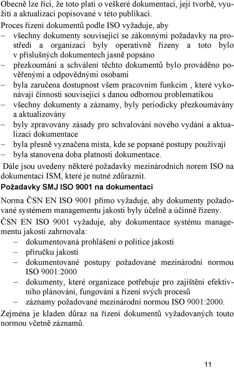 popsáno přezkoumání a schválení těchto dokumentů bylo prováděno pověřenými a odpovědnými osobami byla zaručena dostupnost všem pracovním funkcím, které vykonávají činnosti související s danou