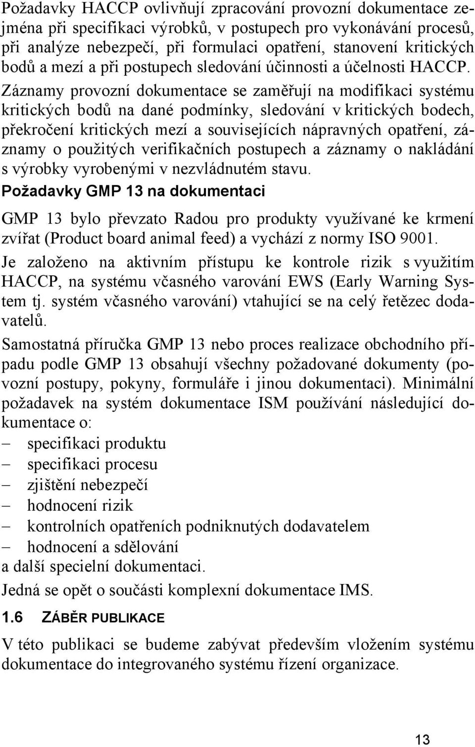 Záznamy provozní dokumentace se zaměřují na modifikaci systému kritických bodů na dané podmínky, sledování v kritických bodech, překročení kritických mezí a souvisejících nápravných opatření, záznamy