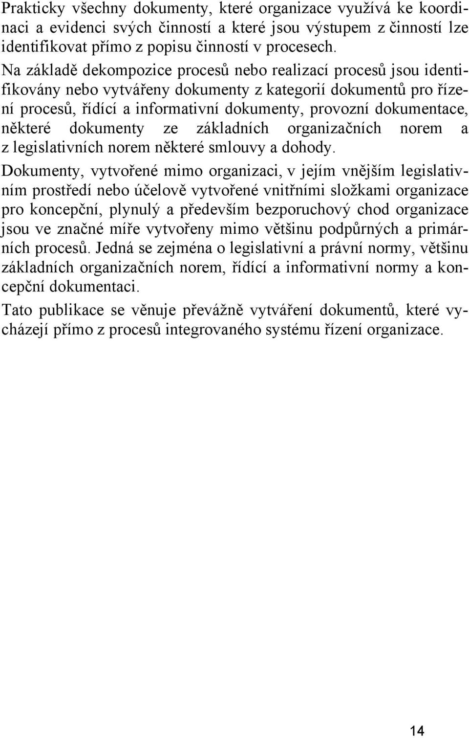 některé dokumenty ze základních organizačních norem a z legislativních norem některé smlouvy a dohody.