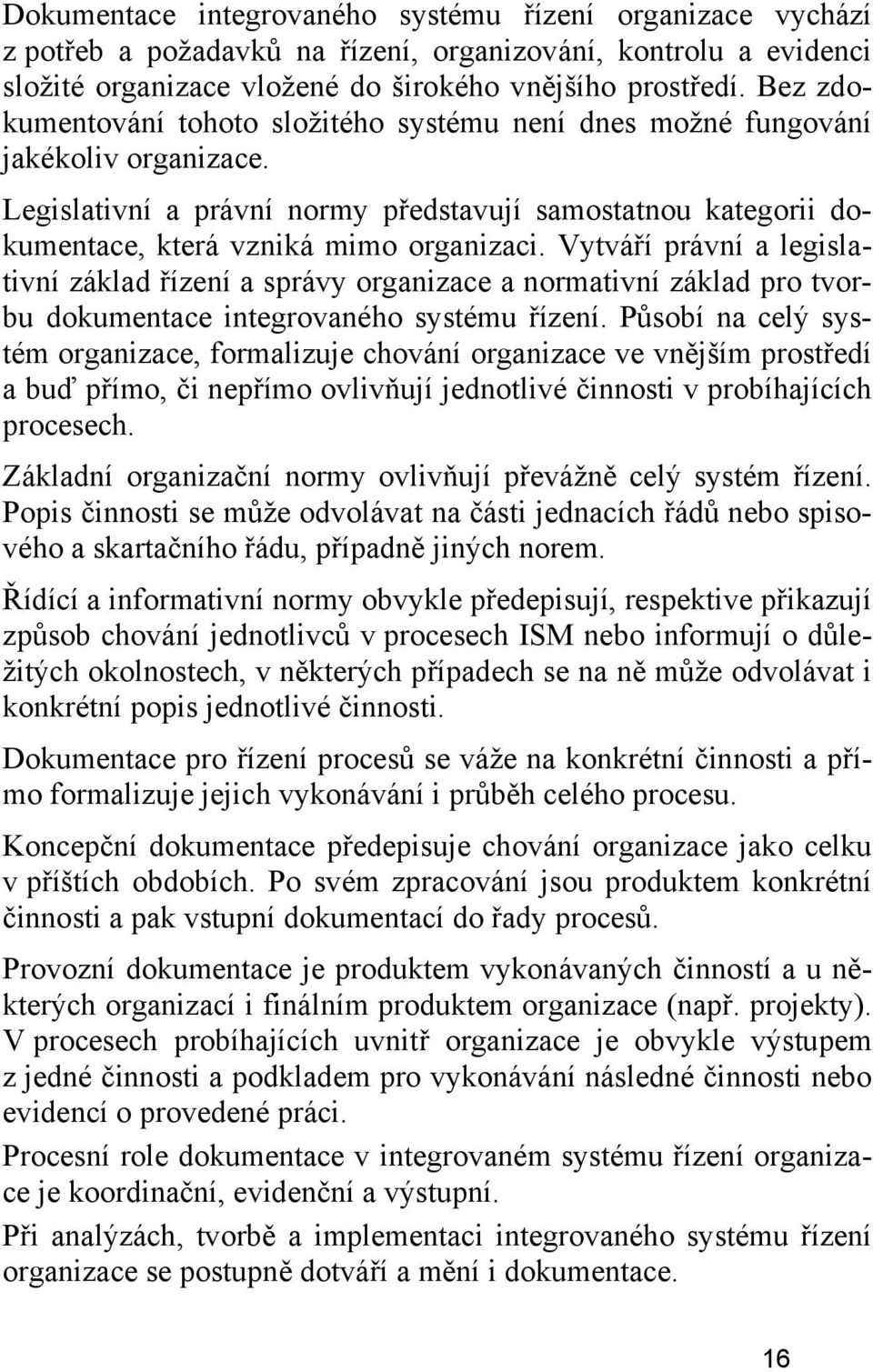 Vytváří právní a legislativní základ řízení a správy organizace a normativní základ pro tvorbu dokumentace integrovaného systému řízení.