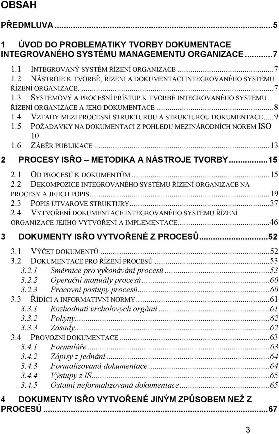 5 POŽADAVKY NA DOKUMENTACI Z POHLEDU MEZINÁRODNÍCH NOREM ISO 10 1.6 ZÁBĚR PUBLIKACE...13 2 PROCESY ISŘO METODIKA A NÁSTROJE TVORBY...15 2.