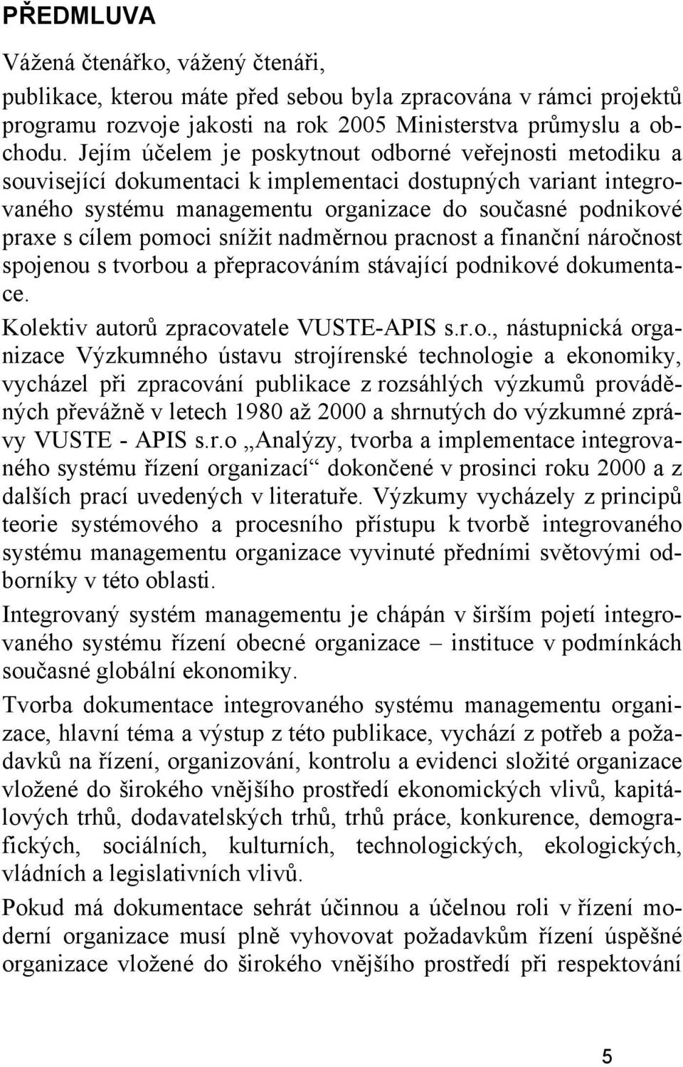 pomoci snížit nadměrnou pracnost a finanční náročnost spojenou s tvorbou a přepracováním stávající podnikové dokumentace. Kolektiv autorů zpracovatele VUSTE-APIS s.r.o., nástupnická organizace