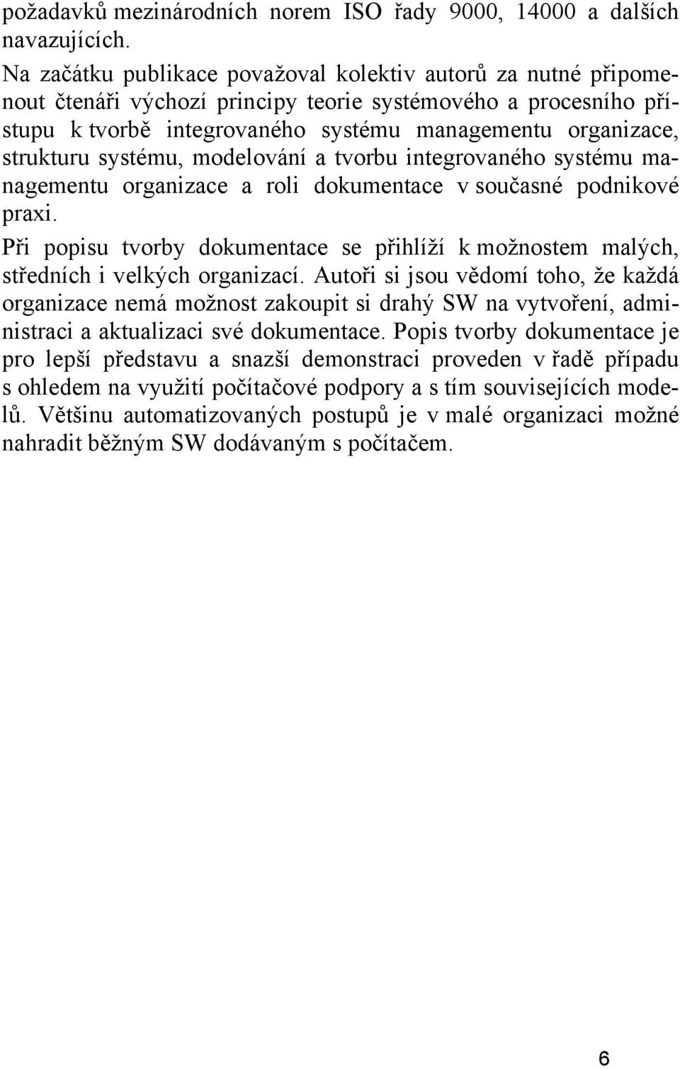 systému, modelování a tvorbu integrovaného systému managementu organizace a roli dokumentace v současné podnikové praxi.