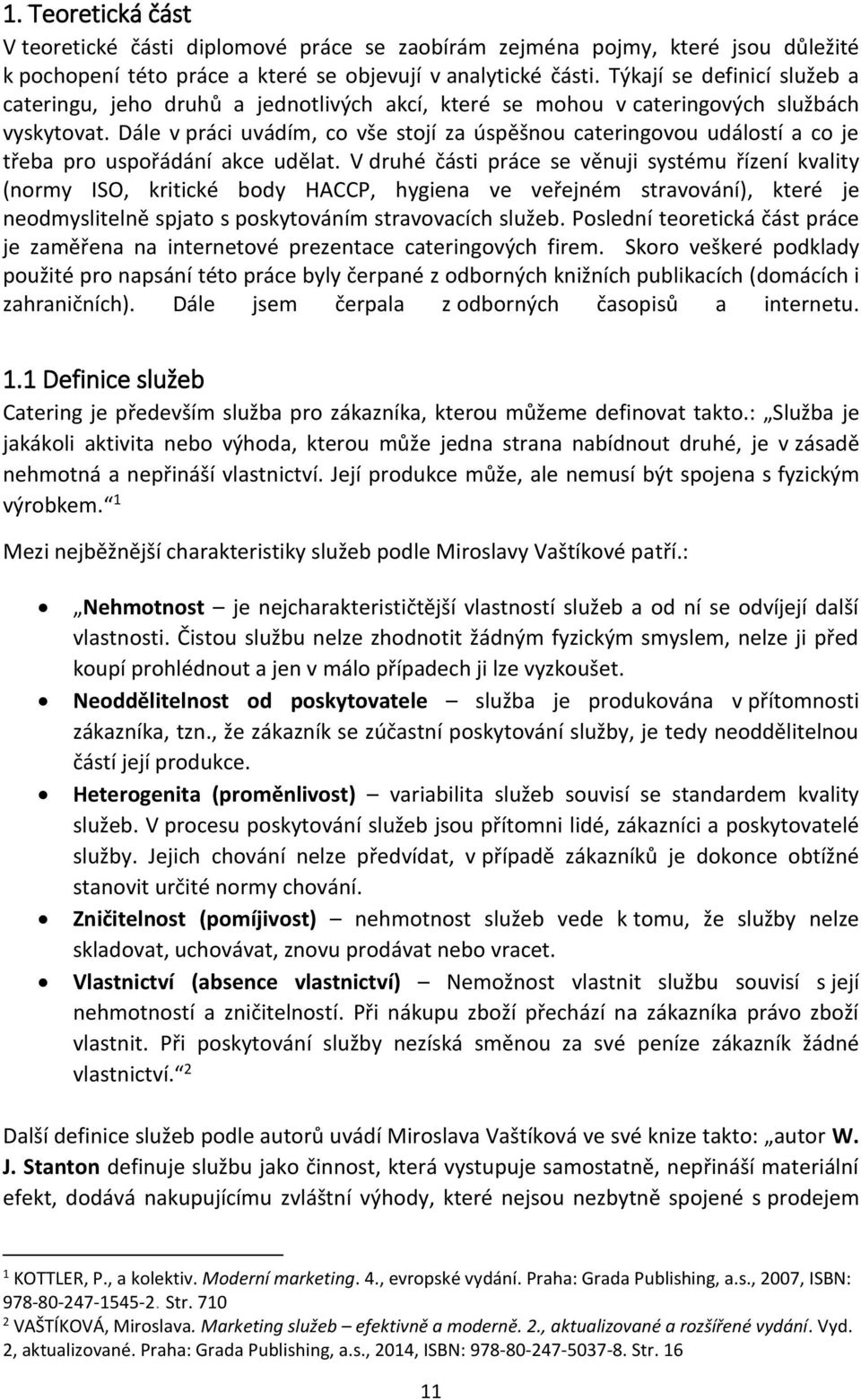 Dále v práci uvádím, co vše stojí za úspěšnou cateringovou událostí a co je třeba pro uspořádání akce udělat.