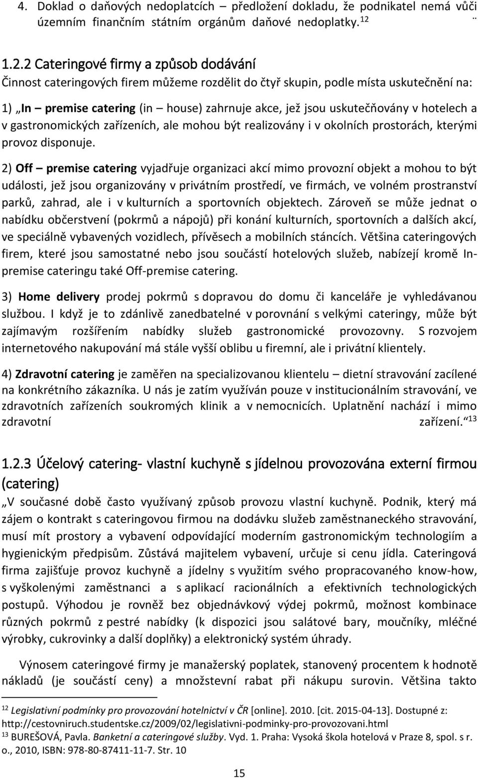 uskutečňovány v hotelech a v gastronomických zařízeních, ale mohou být realizovány i v okolních prostorách, kterými provoz disponuje.