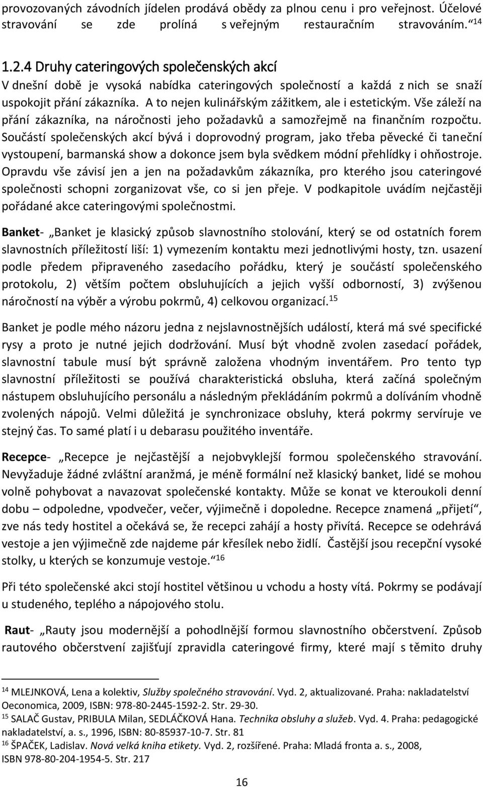 Vše záleží na přání zákazníka, na náročnosti jeho požadavků a samozřejmě na finančním rozpočtu.