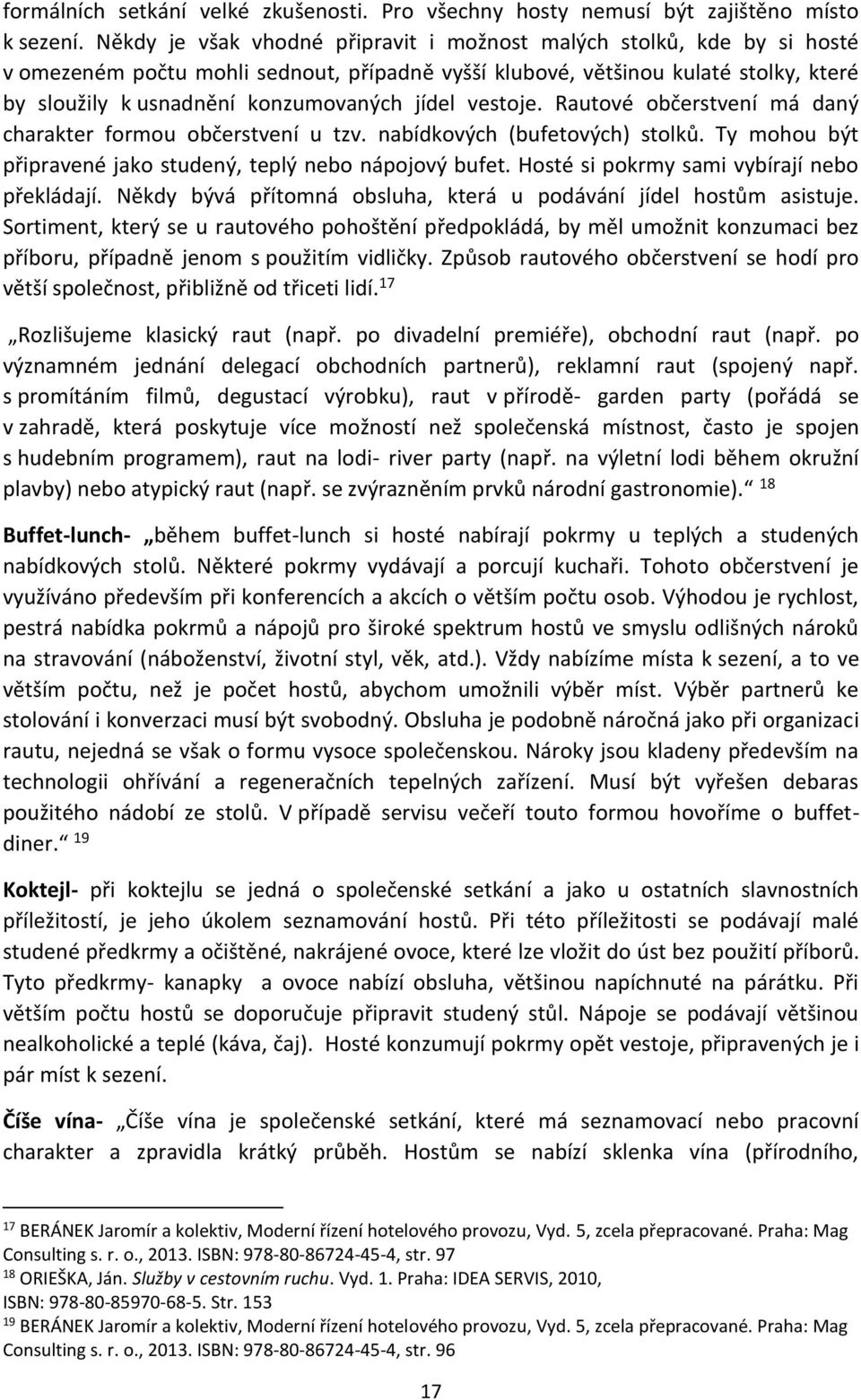 jídel vestoje. Rautové občerstvení má daný charakter formou občerstvení u tzv. nabídkových (bufetových) stolků. Ty mohou být připravené jako studený, teplý nebo nápojový bufet.