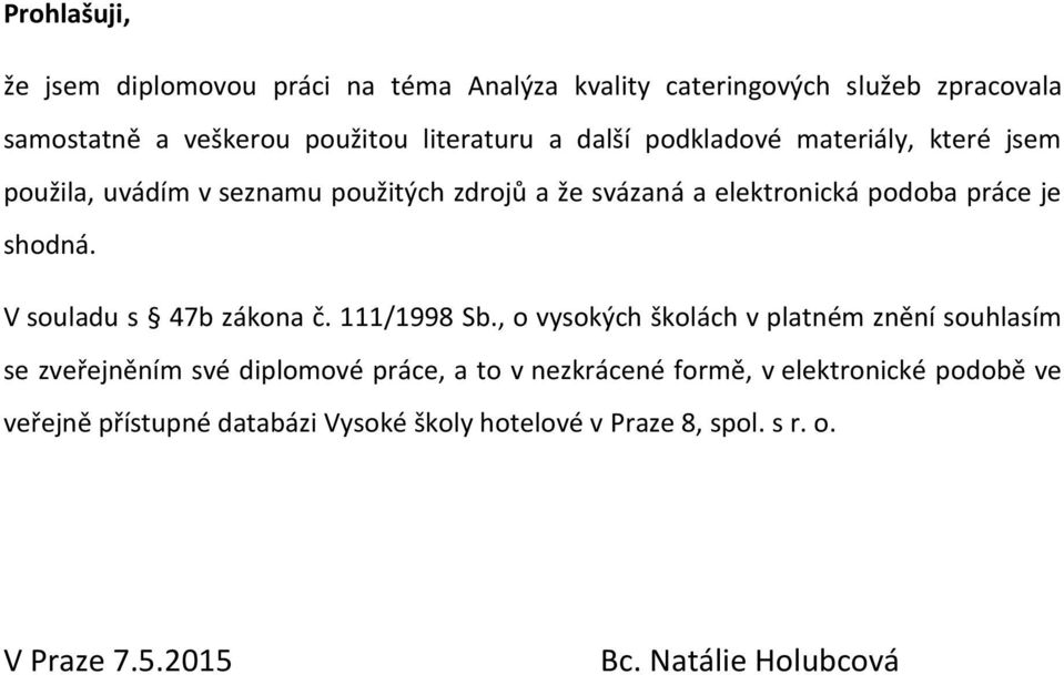 V souladu s 47b zákona č. 111/1998 Sb.