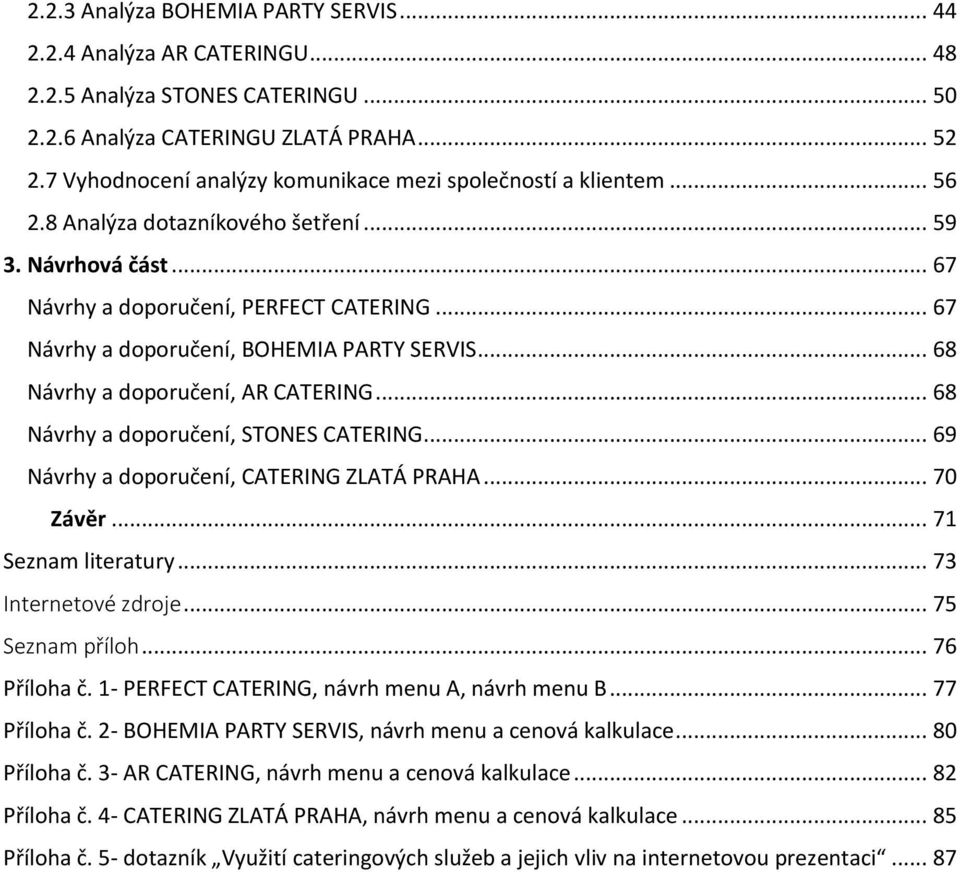 .. 67 Návrhy a doporučení, BOHEMIA PARTY SERVIS... 68 Návrhy a doporučení, AR CATERING... 68 Návrhy a doporučení, STONES CATERING... 69 Návrhy a doporučení, CATERING ZLATÁ PRAHA... 70 Závěr.