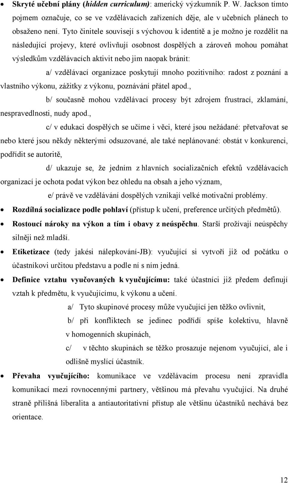 bránit: a/ vzdělávací organizace poskytují mnoho pozitivního: radost z poznání a vlastního výkonu, zážitky z výkonu, poznávání přátel apod.