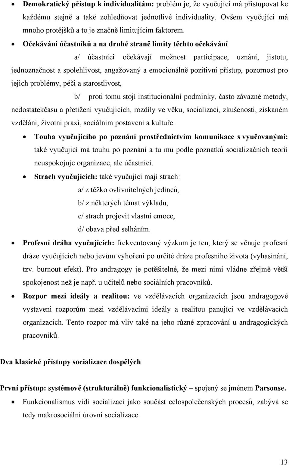 Očekávání účastníků a na druhé straně limity těchto očekávání a/ účastníci očekávají možnost participace, uznání, jistotu, jednoznačnost a spolehlivost, angažovaný a emocionálně pozitivní přístup,