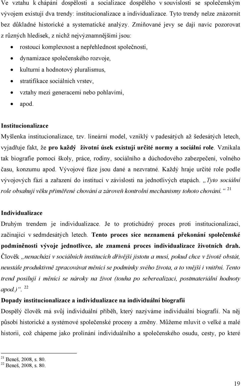 Zmiňované jevy se dají navíc pozorovat z různých hledisek, z nichž nejvýznamnějšími jsou: rostoucí komplexnost a nepřehlednost společnosti, dynamizace společenského rozvoje, kulturní a hodnotový