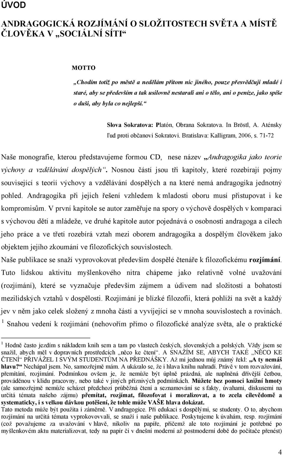 Bratislava: Kalligram, 2006, s. 71-72 Naše monografie, kterou představujeme formou CD, nese název Andragogika jako teorie výchovy a vzdělávání dospělých.
