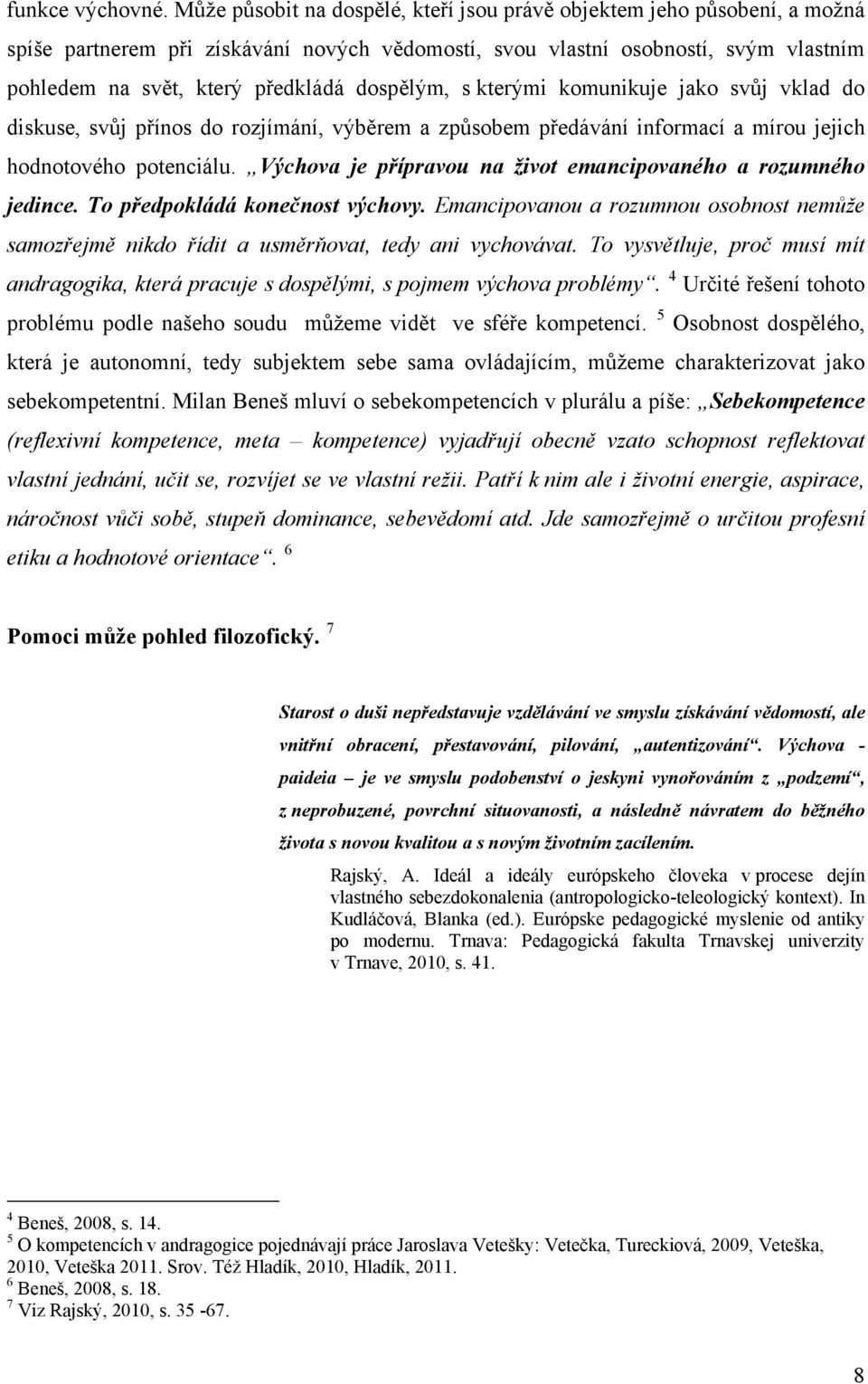 dospělým, s kterými komunikuje jako svůj vklad do diskuse, svůj přínos do rozjímání, výběrem a způsobem předávání informací a mírou jejich hodnotového potenciálu.