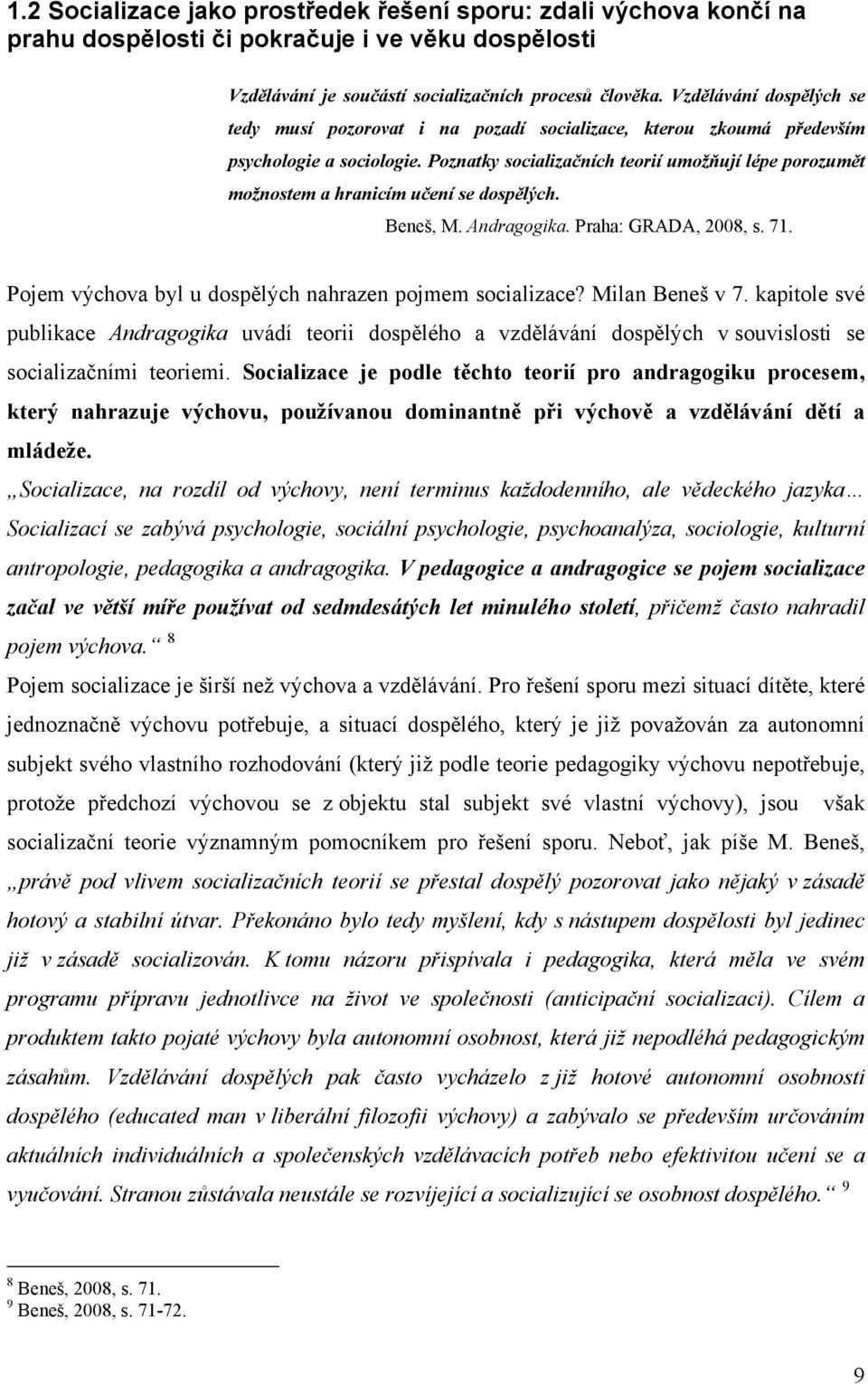 Poznatky socializačních teorií umožňují lépe porozumět možnostem a hranicím učení se dospělých. Beneš, M. Andragogika. Praha: GRADA, 2008, s. 71.