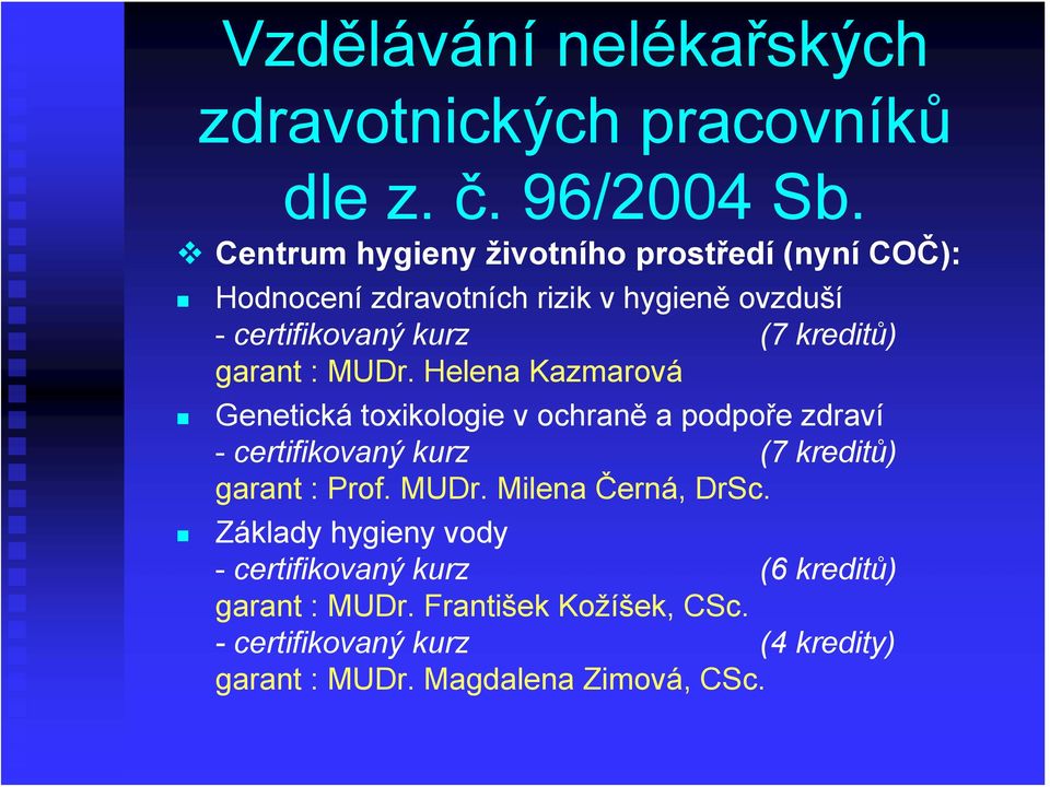 garant : MUDr. Helena Kazmarová Genetická toxikologie v ochraně a podpoře zdraví - certifikovaný kurz (7 kreditů) garant : Prof.