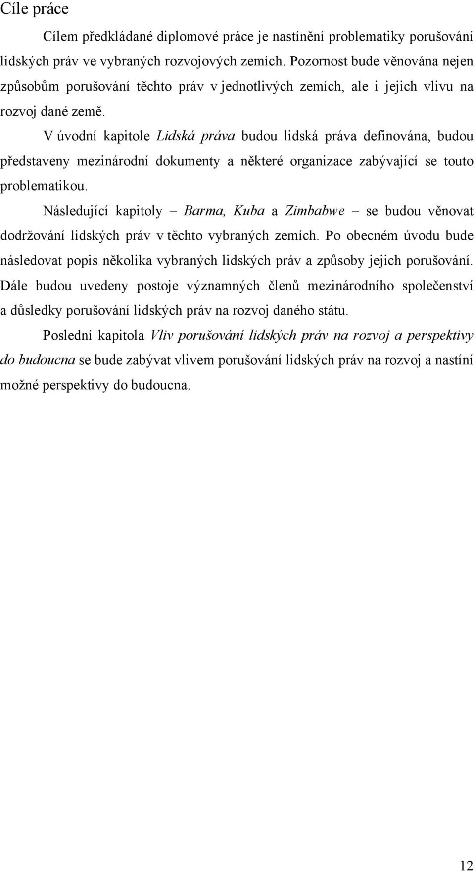 V úvodní kapitole Lidská práva budou lidská práva definována, budou představeny mezinárodní dokumenty a některé organizace zabývající se touto problematikou.