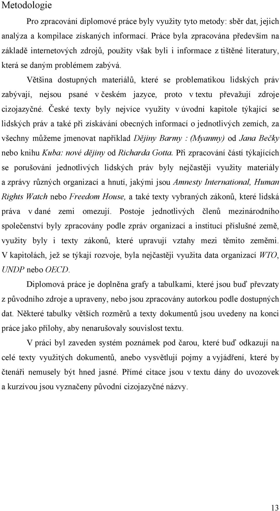 Většina dostupných materiálů, které se problematikou lidských práv zabývají, nejsou psané v českém jazyce, proto v textu převažují zdroje cizojazyčné.