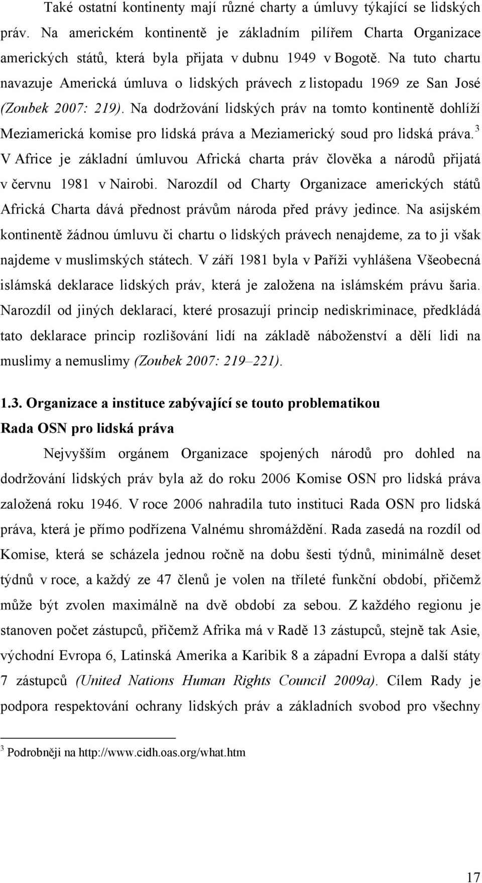 Na dodržování lidských práv na tomto kontinentě dohlíží Meziamerická komise pro lidská práva a Meziamerický soud pro lidská práva.