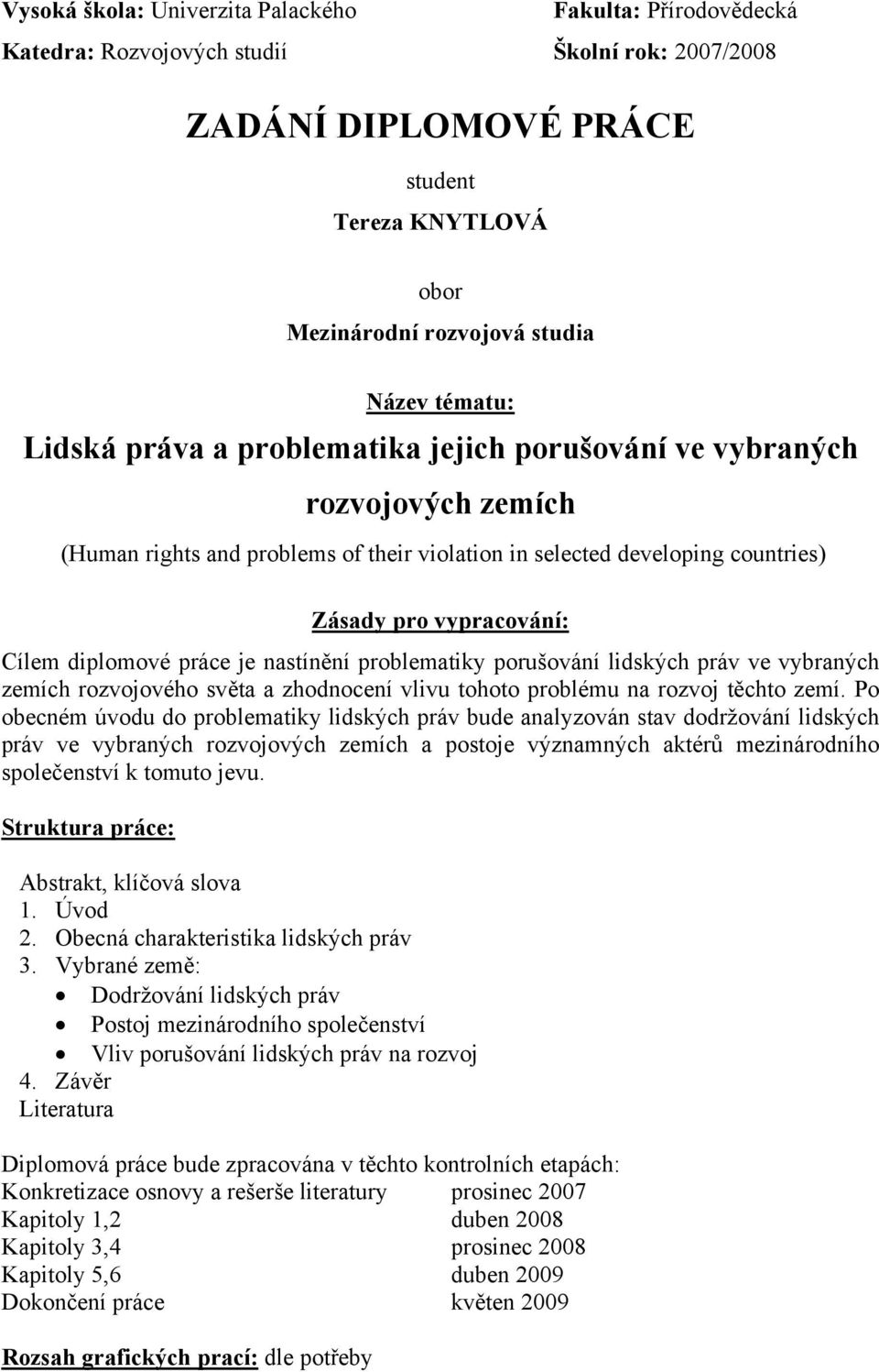 diplomové práce je nastínění problematiky porušování lidských práv ve vybraných zemích rozvojového světa a zhodnocení vlivu tohoto problému na rozvoj těchto zemí.