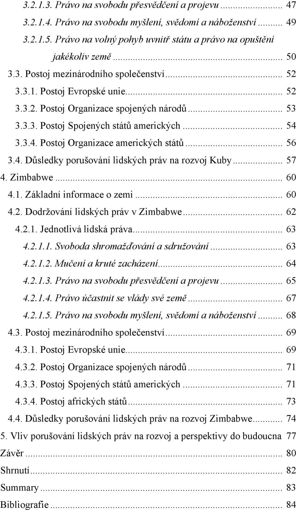 3.3.4. Postoj Organizace amerických států... 56 3.4. Důsledky porušování lidských práv na rozvoj Kuby... 57 4. Zimbabwe... 60 4.1. Základní informace o zemi... 60 4.2.