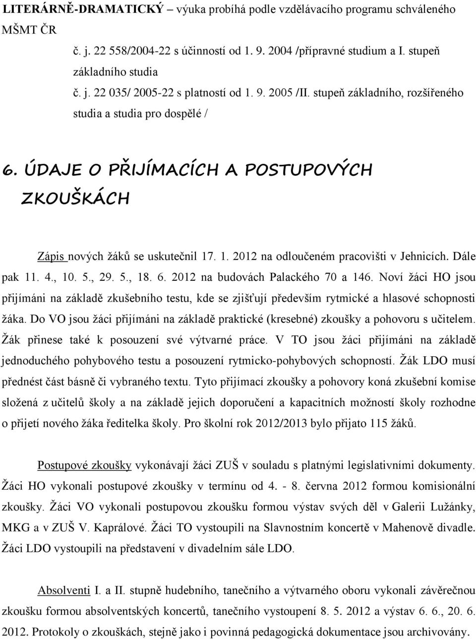 Dále pak 11. 4., 10. 5., 29. 5., 18. 6. 2012 na budovách Palackého 70 a 146. Noví žáci HO jsou přijímáni na základě zkušebního testu, kde se zjišťují především rytmické a hlasové schopnosti žáka.