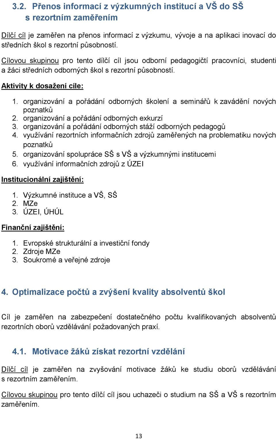 organizování a pořádání odborných školení a seminářů k zavádění nových poznatků 2. organizování a pořádání odborných exkurzí 3. organizování a pořádání odborných stáží odborných pedagogů 4.