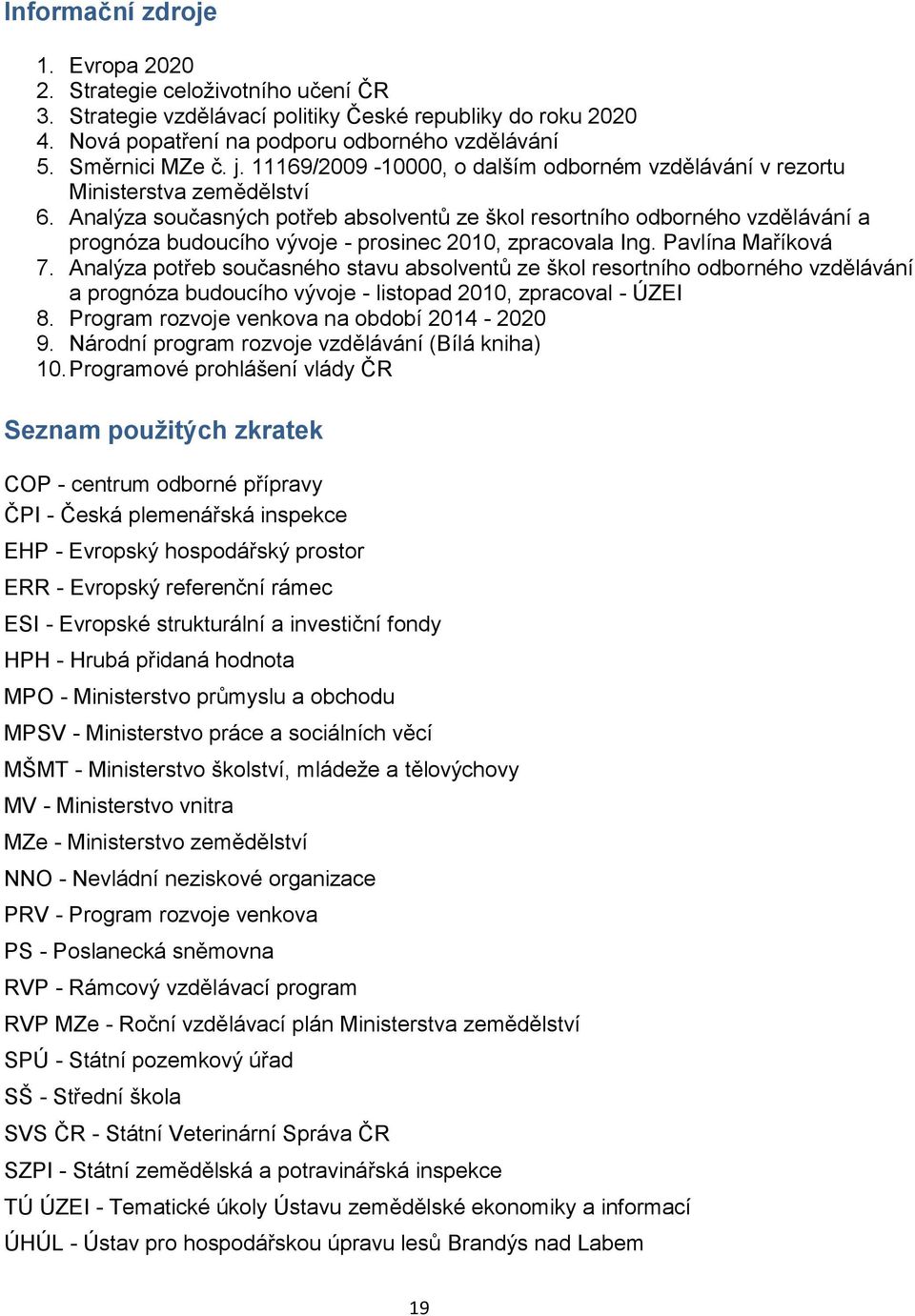 Analýza současných potřeb absolventů ze škol resortního odborného vzdělávání a prognóza budoucího vývoje - prosinec 2010, zpracovala Ing. Pavlína Maříková 7.