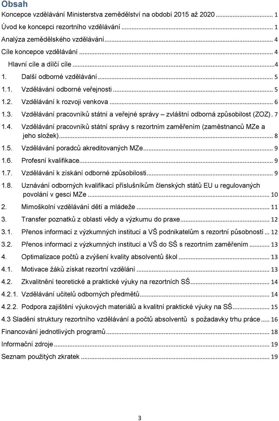 Vzdělávání pracovníků státní a veřejné správy zvláštní odborná způsobilost (ZOZ). 7 1.4. Vzdělávání pracovníků státní správy s rezortním zaměřením (zaměstnanců MZe a jeho složek)... 8 1.5.