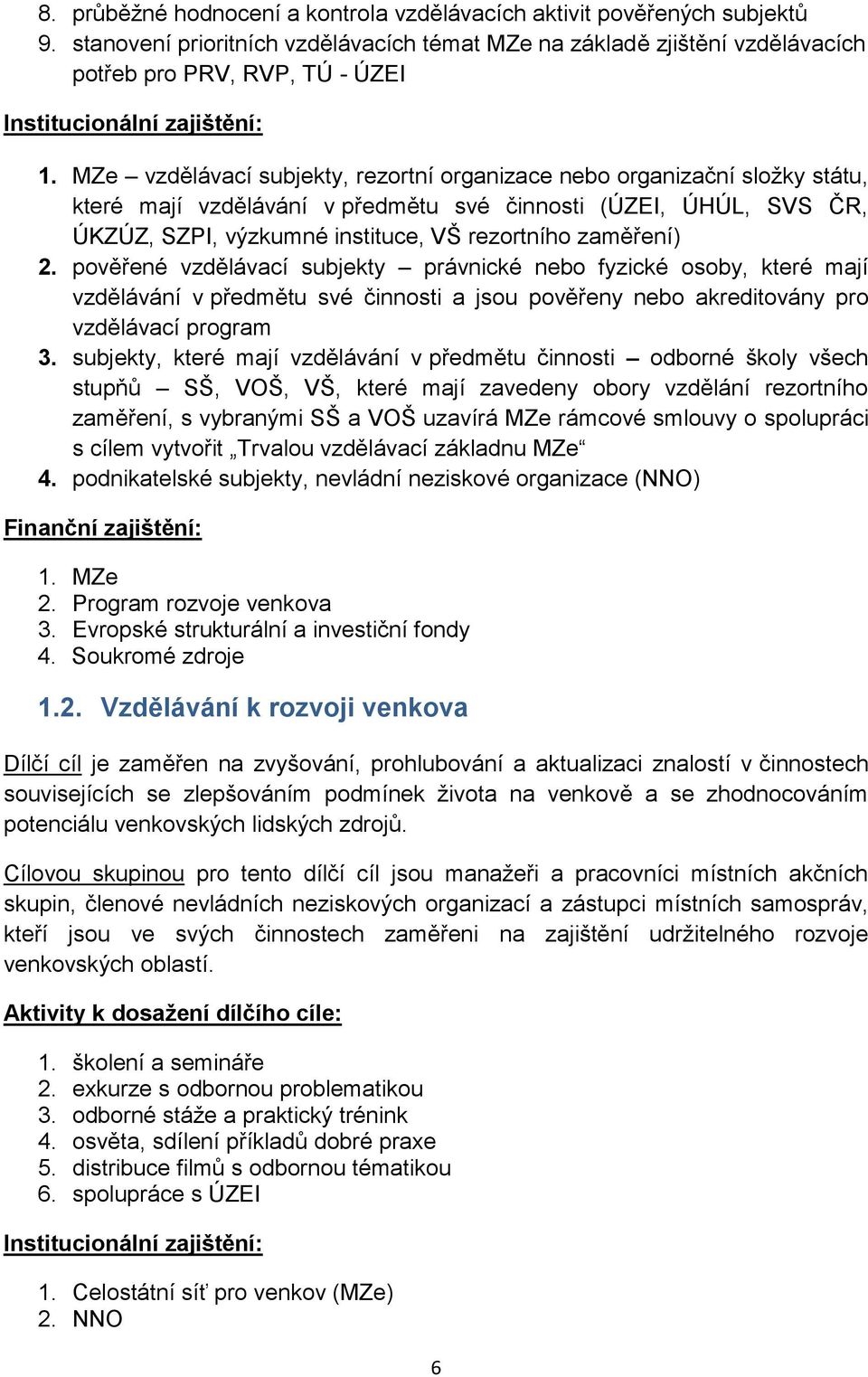 2. pověřené vzdělávací subjekty právnické nebo fyzické osoby, které mají vzdělávání v předmětu své činnosti a jsou pověřeny nebo akreditovány pro vzdělávací program 3.