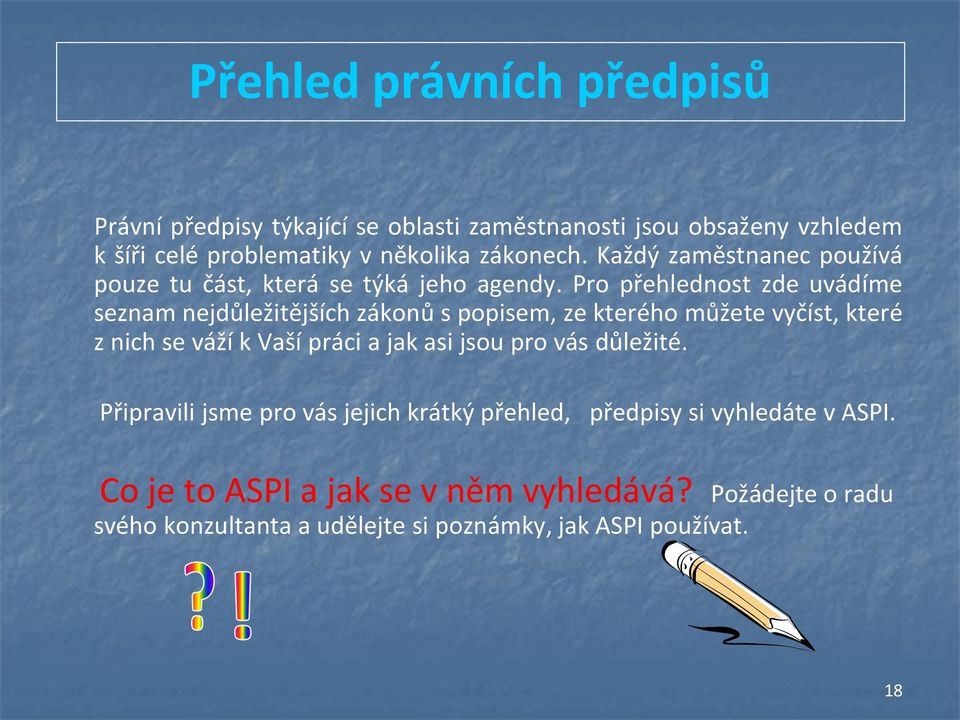 Pro přehlednost zde uvádíme seznam nejdůležitějších zákonů s popisem, ze kterého můžete vyčíst, které z nich se váží k Vaší práci a jak asi