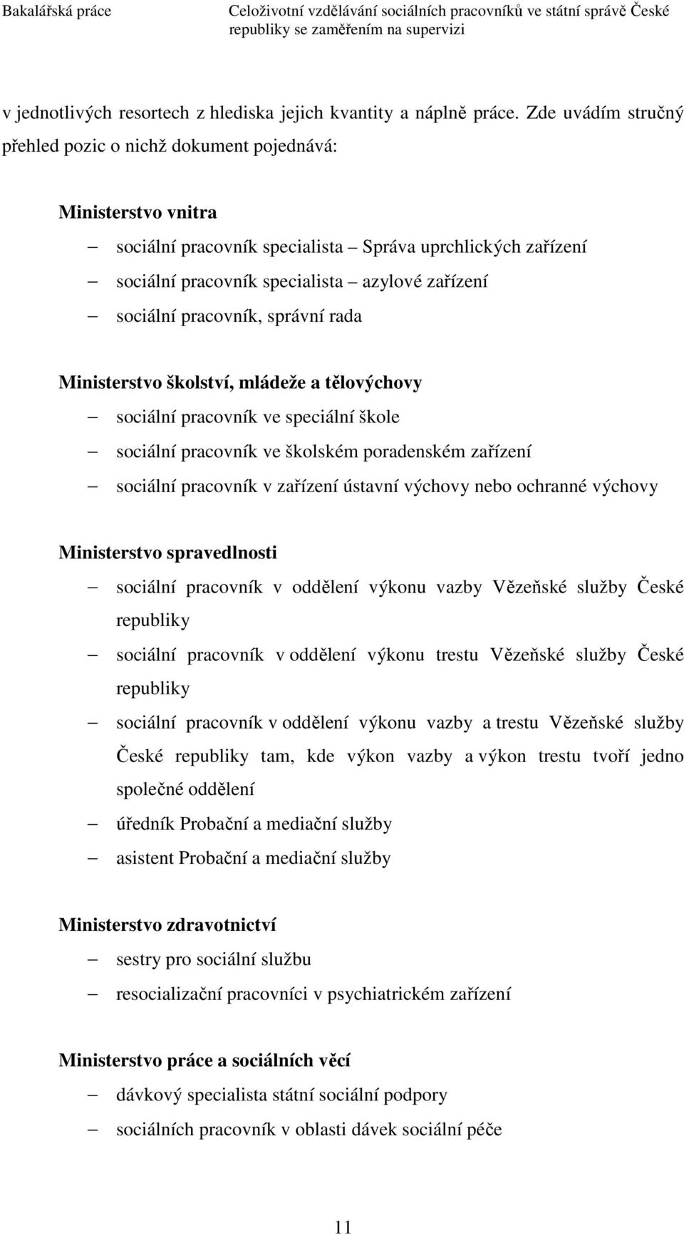 pracovník, správní rada Ministerstvo školství, mládeže a tělovýchovy sociální pracovník ve speciální škole sociální pracovník ve školském poradenském zařízení sociální pracovník v zařízení ústavní