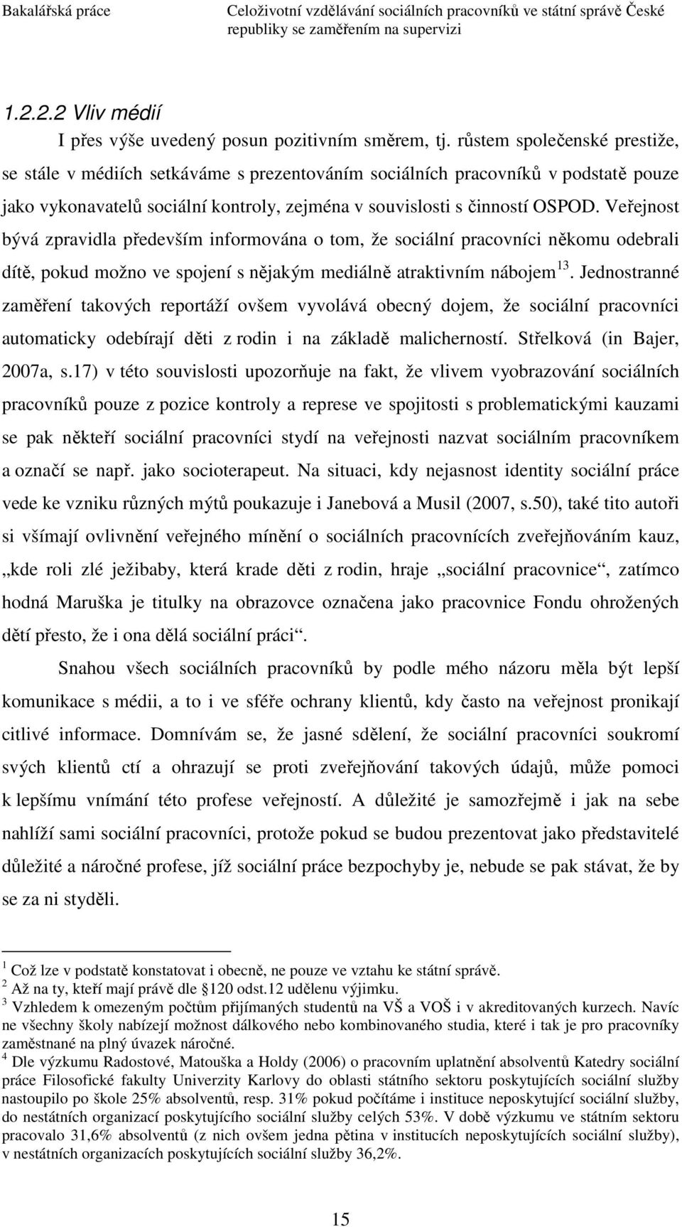 Veřejnost bývá zpravidla především informována o tom, že sociální pracovníci někomu odebrali dítě, pokud možno ve spojení s nějakým mediálně atraktivním nábojem 13.