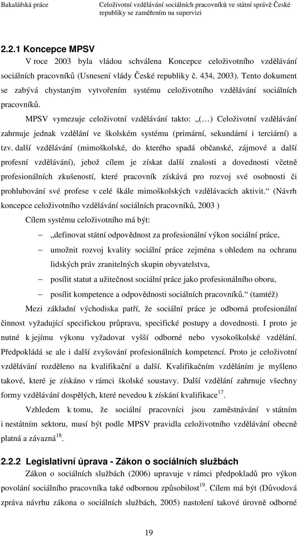 MPSV vymezuje celoživotní vzdělávání takto: ( ) Celoživotní vzdělávání zahrnuje jednak vzdělání ve školském systému (primární, sekundární i terciární) a tzv.