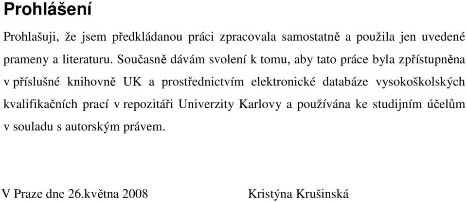 Současně dávám svolení k tomu, aby tato práce byla zpřístupněna v příslušné knihovně UK a