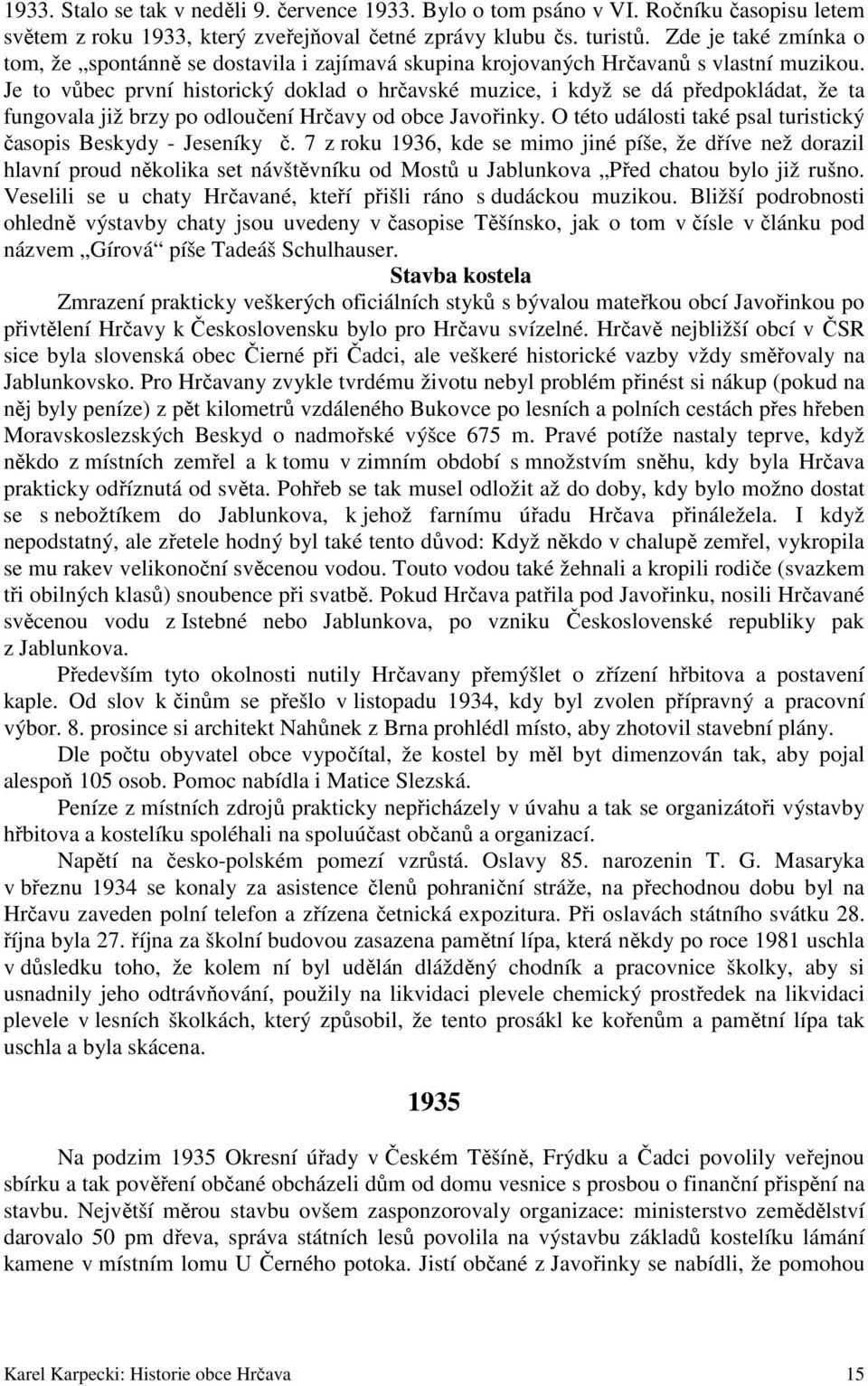 Je to vůbec první historický doklad o hrčavské muzice, i když se dá předpokládat, že ta fungovala již brzy po odloučení Hrčavy od obce Javořinky.