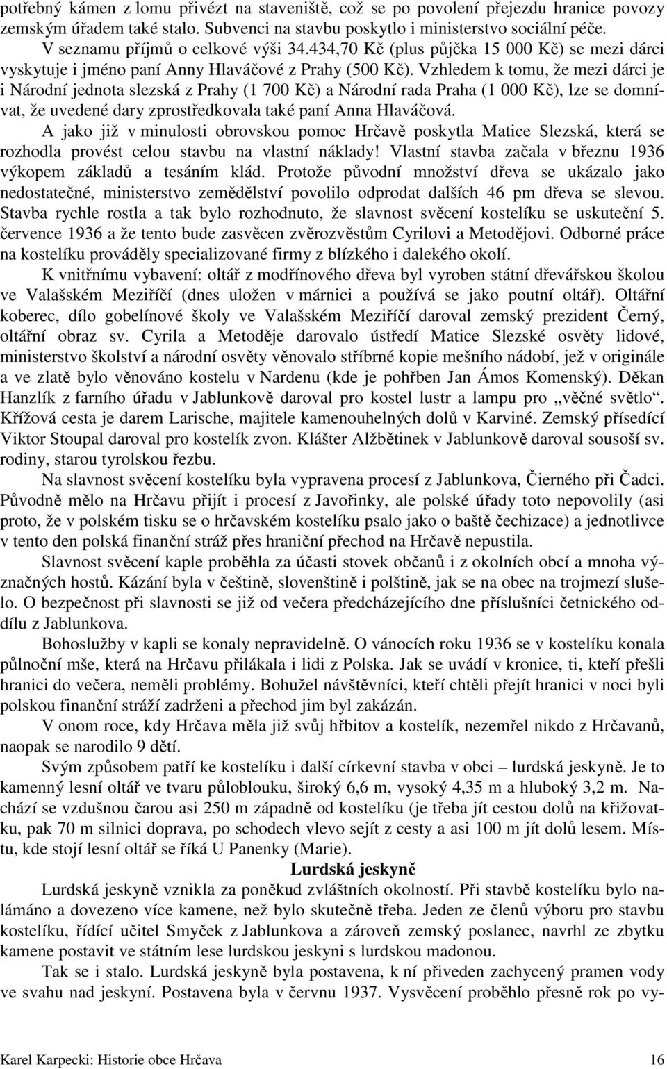 Vzhledem k tomu, že mezi dárci je i Národní jednota slezská z Prahy (1 700 Kč) a Národní rada Praha (1 000 Kč), lze se domnívat, že uvedené dary zprostředkovala také paní Anna Hlaváčová.