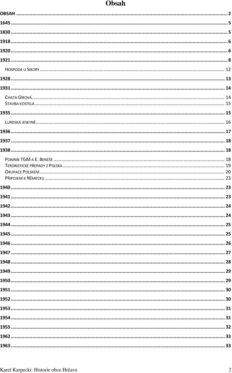 .. 18 TERORISTICKÉ PŘEPADY Z POLSKA... 19 OKUPACE POLSKEM... 20 PŘIPOJENÍ K NĚMECKU... 23 1940... 23 1941... 23 1942... 24 1943... 24 1944.