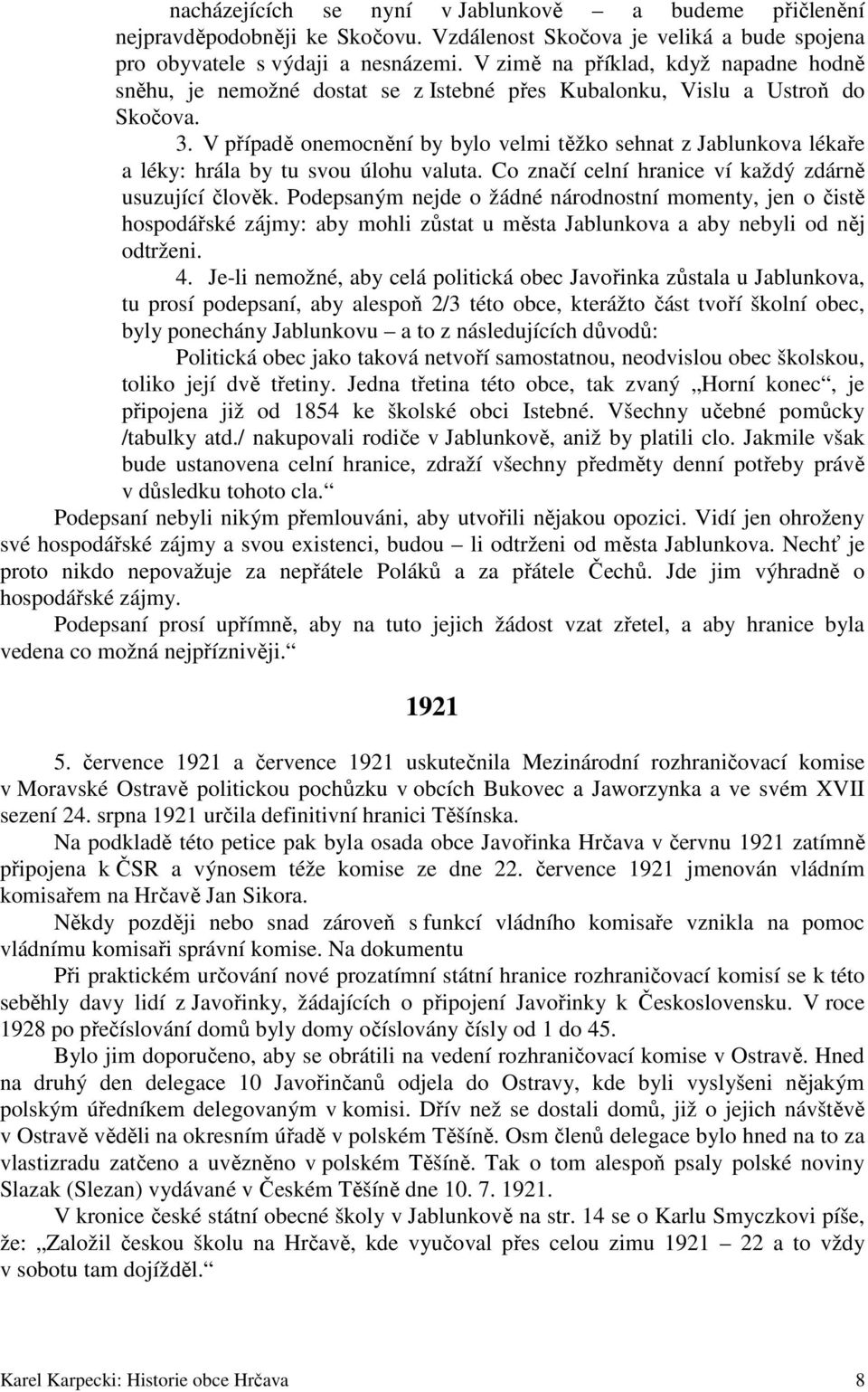 V případě onemocnění by bylo velmi těžko sehnat z Jablunkova lékaře a léky: hrála by tu svou úlohu valuta. Co značí celní hranice ví každý zdárně usuzující člověk.