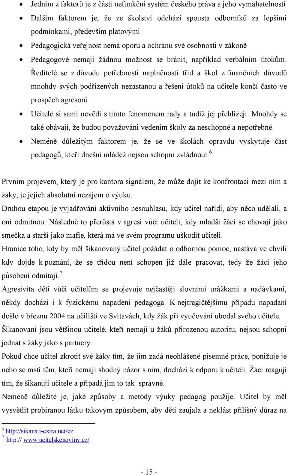 Ředitelé se z důvodu potřebnosti naplněnosti tříd a škol z finančních důvodů mnohdy svých podřízených nezastanou a řešení útoků na učitele končí často ve prospěch agresorů Učitelé si sami nevědí s