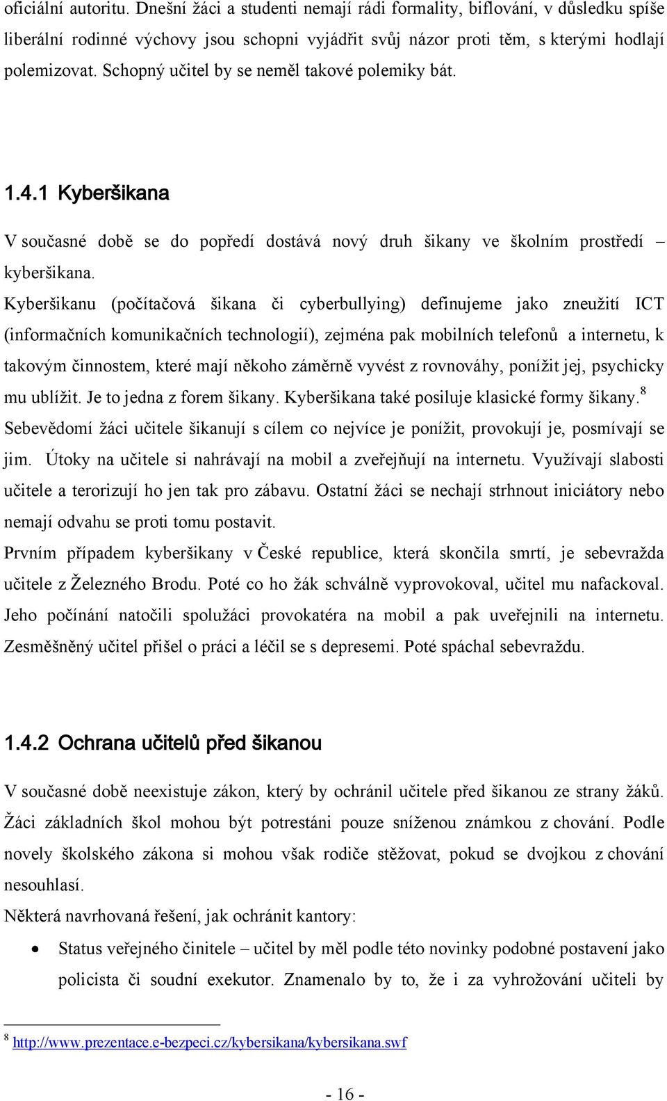 Kyberšikanu (počítačová šikana či cyberbullying) definujeme jako zneuţití ICT (informačních komunikačních technologií), zejména pak mobilních telefonů a internetu, k takovým činnostem, které mají