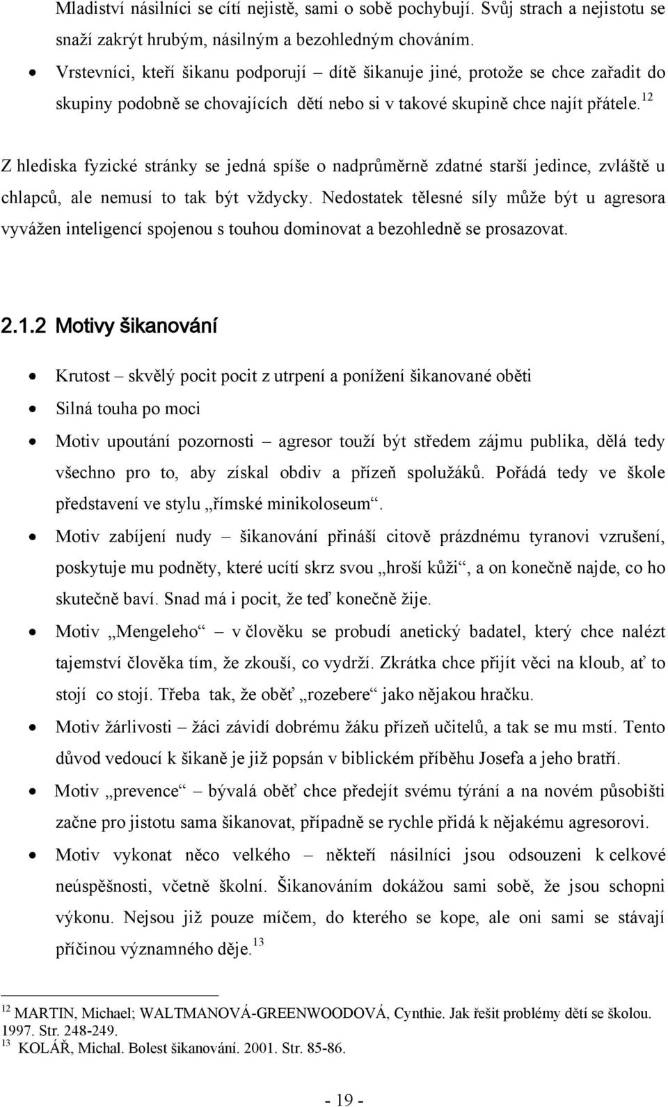 12 Z hlediska fyzické stránky se jedná spíše o nadprůměrně zdatné starší jedince, zvláště u chlapců, ale nemusí to tak být vţdycky.