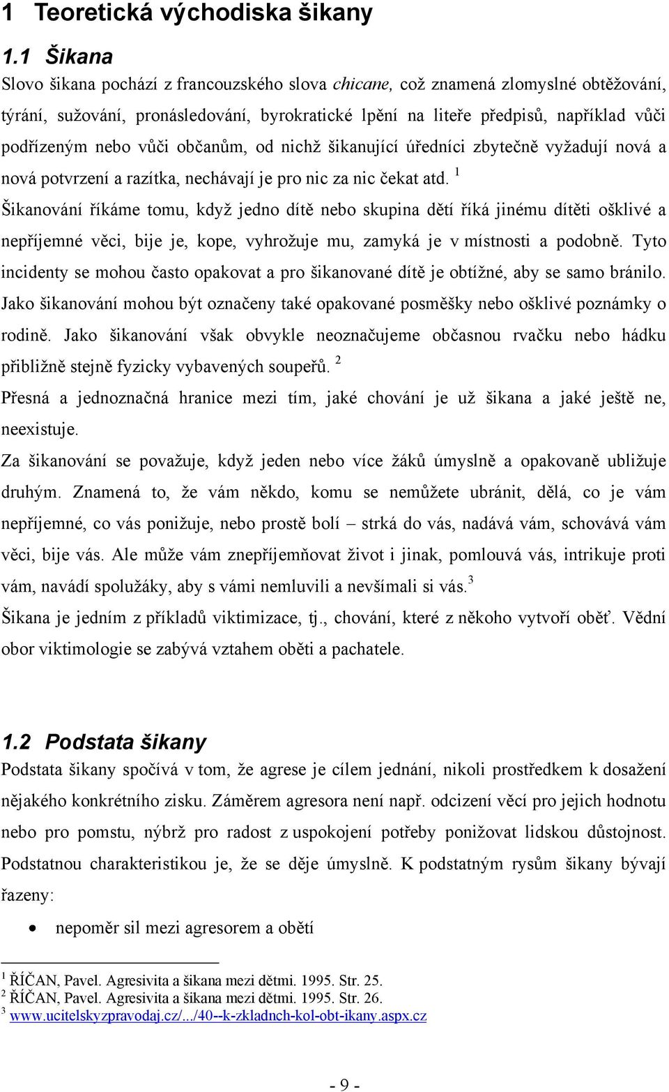 vůči občanům, od nichţ šikanující úředníci zbytečně vyţadují nová a nová potvrzení a razítka, nechávají je pro nic za nic čekat atd.