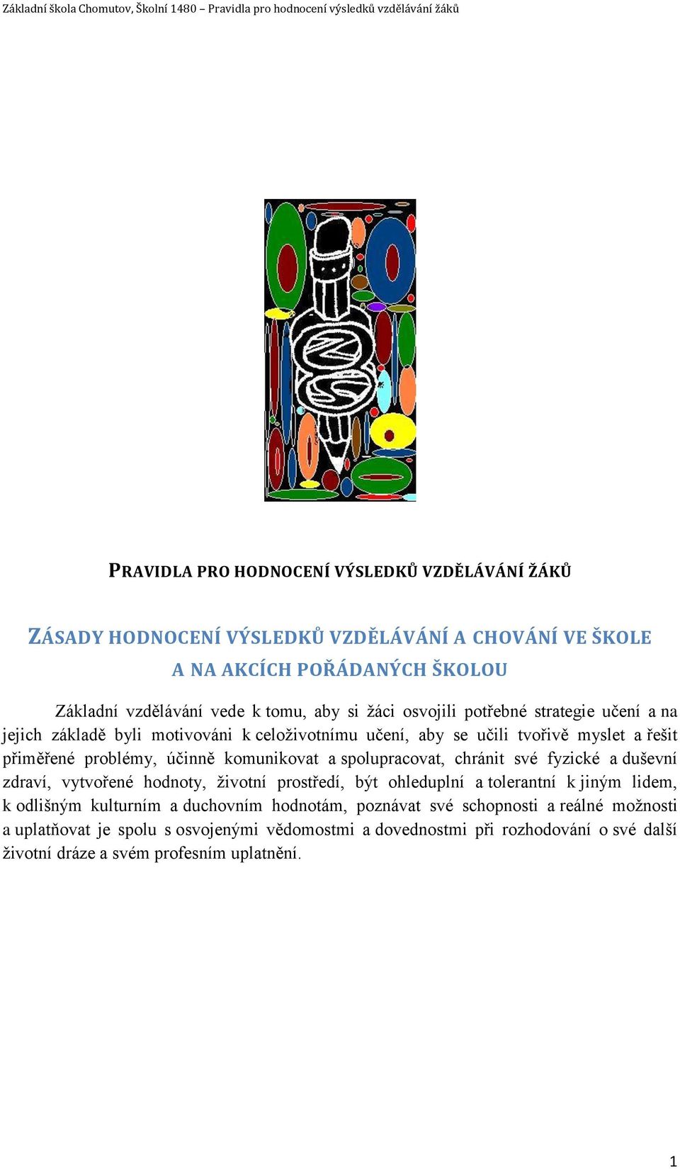 spolupracovat, chránit své fyzické a duševní zdraví, vytvořené hodnoty, životní prostředí, být ohleduplní a tolerantní k jiným lidem, k odlišným kulturním a duchovním