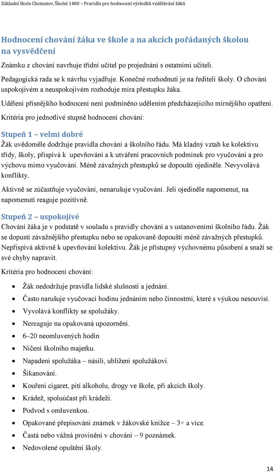 Kritéria pro jednotlivé stupně hodnocení chování: Stupeň 1 velmi dobré Žák uvědoměle dodržuje pravidla chování a školního řádu.