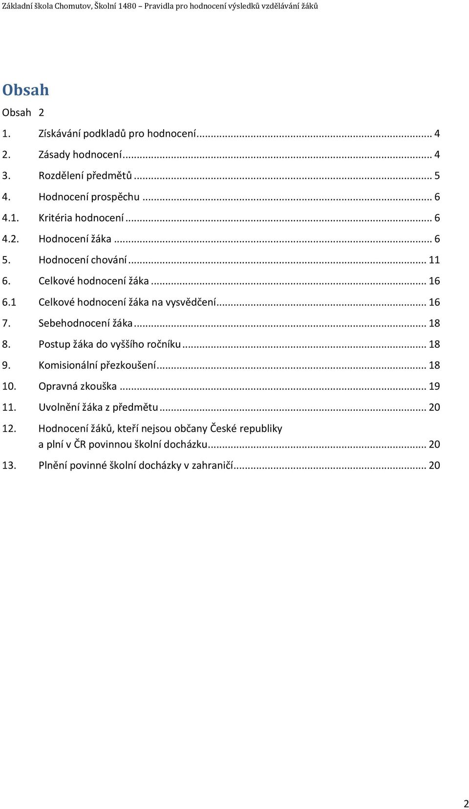 Sebehodnocení žáka... 18 8. Postup žáka do vyššího ročníku... 18 9. Komisionální přezkoušení... 18 10. Opravná zkouška... 19 11.